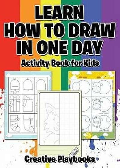 Learn How to Draw in One Day Activity Book for Kids, Paperback/Creative Playbooks