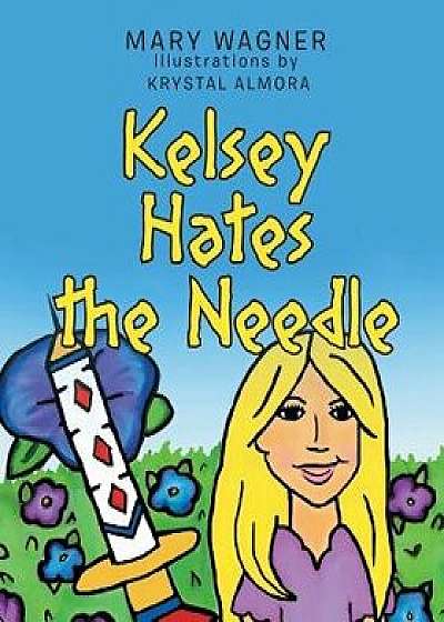 Kelsey Hates the Needle, Paperback/Mary Wagner