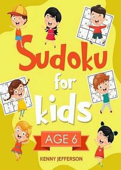 Sudoku for Kids Age 6: More Than 100 Fun and Educational Sudoku Puzzles Designed Specifically for 6-Year-Old Kids While Improving Their Memor, Paperback/Kenny Jefferson