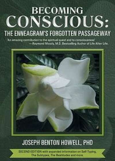 Becoming Conscious: The Enneagram's Forgotten Passageway, Paperback/Joseph Benton Howell Ph. D.