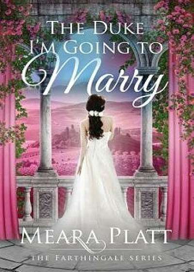 The Duke I'm Going to Marry, Paperback/Meara Platt