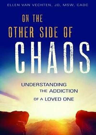 On the Other Side of Chaos: Understanding the Addiction of a Loved One, Paperback/Ellen Van Vechten