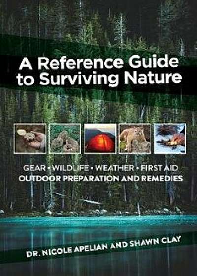 A Reference Guide to Surviving Nature: Outdoor Preparation and Remedies/Nicole Apelian