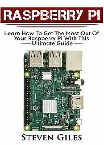 Raspberry Pi: Ultimate Guide for Rasberry Pi, User Guide to Get the Most Out of Your Investment, Hacking, Programming, Python, Best, Paperback/Steven Giles