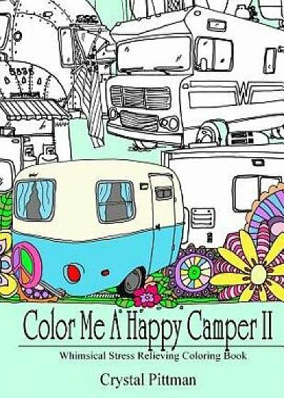 Color Me a Happy Camper II: Whimsical Stress Relieving Coloring Book, Paperback/Crystal Pittman