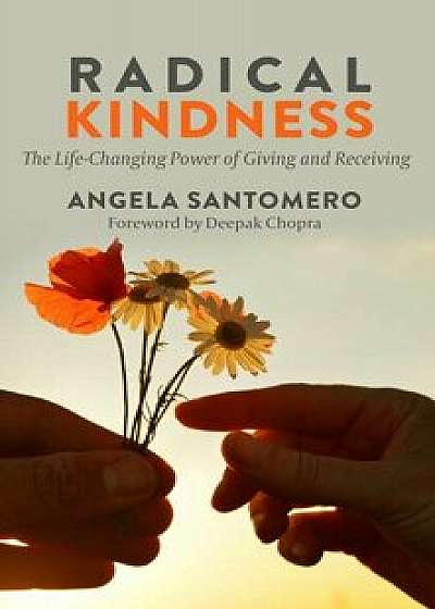 Radical Kindness: The Life-Changing Power of Giving and Receiving/Angela Santomero