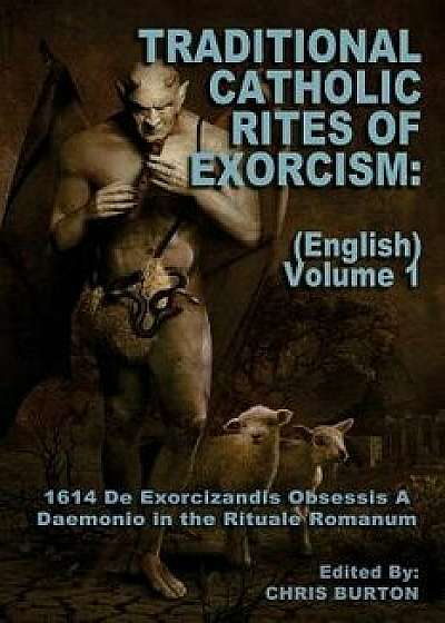 Traditional Catholic Rites of Exorcism: (english) - Volume 1: 1614 de Exorcizandis Obsessis a Daemonio in the Rituale Romanum, Paperback/Catholic Church