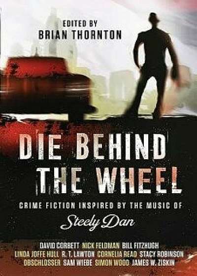Die Behind the Wheel: Crime Fiction Inspired by the Music of Steely Dan, Paperback/Brian Thornton