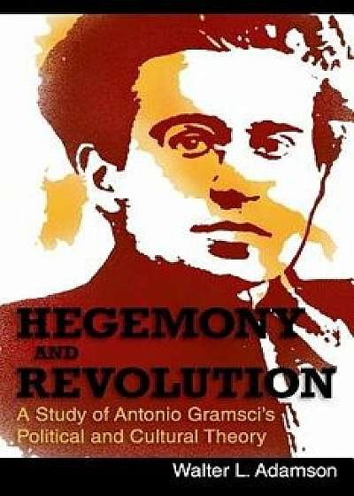 Hegemony and Revolution: Antonio Gramsci's Political and Cultural Theory, Paperback/Walter L. Adamson