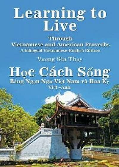 Learning to Live Through Vietnamese and American Proverbs: A Bilingual Vietnamese-English Edition, Paperback/Vuong Gia Th?y
