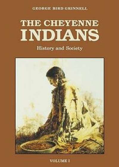 The Cheyenne Indians, Volume 1: History and Society, Paperback/George Bird Grinnell