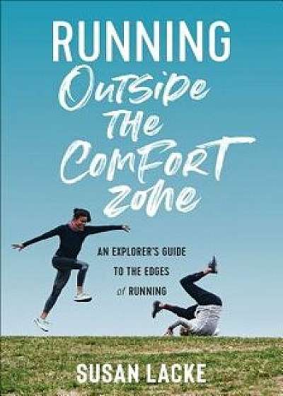 Running Outside the Comfort Zone: An Explorer's Guide to the Edges of Running, Paperback/Susan Lacke