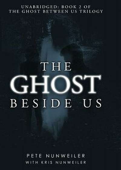 The Ghost Beside Us: Unabridged, Hardcover/Pete Nunweiler