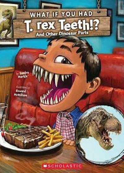 What If You Had T. Rex Teeth? and Other Dinosaur Parts/Sandra Markle