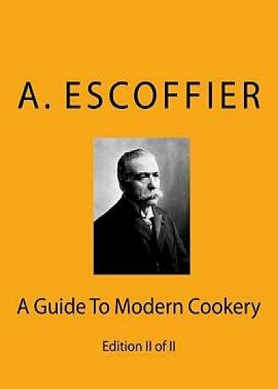 Escoffier: A Guide to Modern Cookery: Edition II of II, Paperback/Auguste Escoffier
