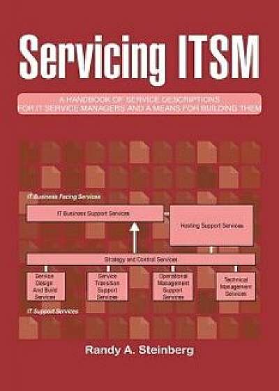 Servicing Itsm: A Handbook of Service Descriptions for It Service Managers and a Means for Building Them, Paperback/Randy A. Steinberg
