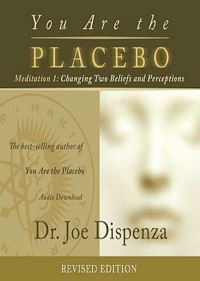 You Are the Placebo Meditation 1 -- Revised Edition: Changing Two Beliefs and Perceptions/Joe Dispenza