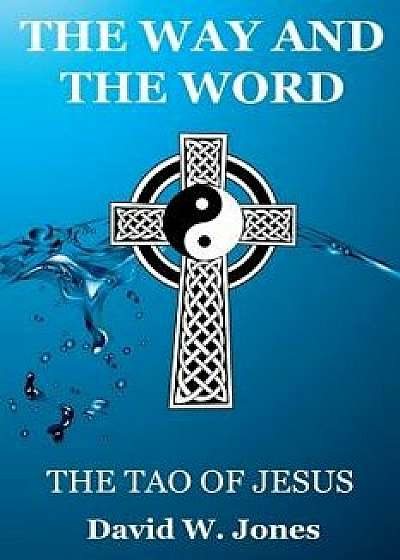 The Way and the Word: The Tao of Jesus, Paperback/David W. Jones
