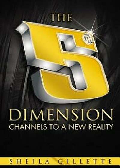 The 5th Dimension: Channels to a New Reality, Paperback/Shelia Gillette
