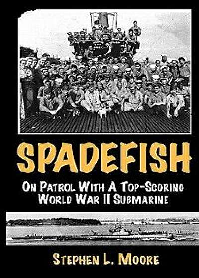 Spadefish: On Patrol with a Top-Scoring WWII Submarine, Paperback/Stephen L. Moore