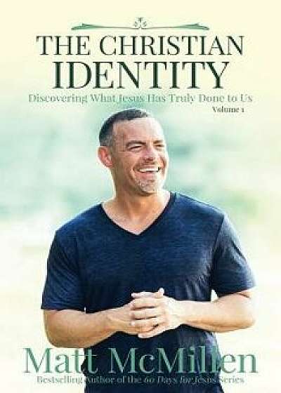The Christian Identity, Volume 1: Discovering What Jesus Has Truly Done to Us, Paperback/Matt McMillen
