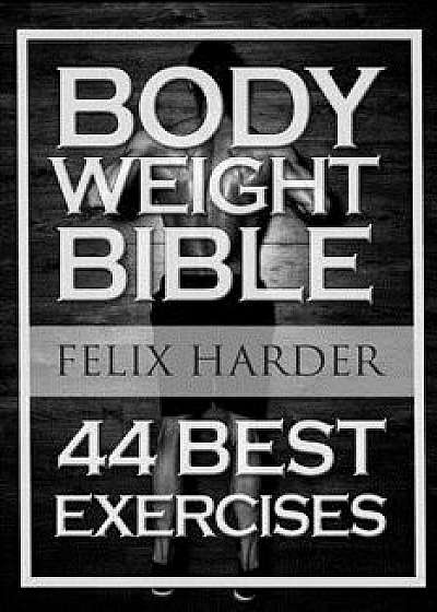 Bodyweight: Bodyweight Bible: 44 Best Exercises to Add Strength and Muscle (Bodyweight Training, Bodyweight Exercises, Bodyweight, Paperback/Felix Harder