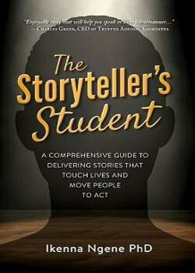 The Storyteller's Student: A Comprehensive Guide to Delivering Stories that Touch Lives and Move People to Act, Paperback/Ikenna Ngene Phd