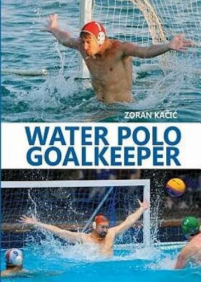 Water Polo Goalkeeper, Paperback/Zoran Kacic