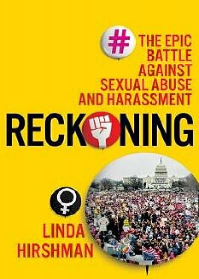 Reckoning: The Epic Battle Against Sexual Abuse and Harassment, Hardcover/Linda Hirshman