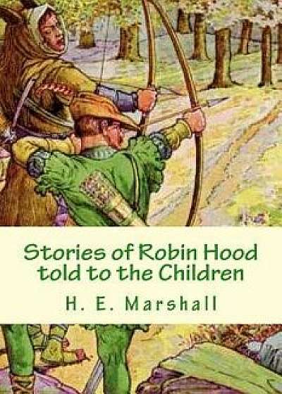 Stories of Robin Hood Told to the Children, Paperback/H. E. Marshall