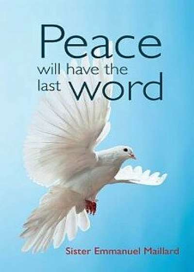 Peace Will Have the Last Word, Paperback/Sister Emmanuel Maillard