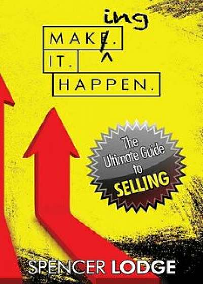 Making-It-Happen: The Ultimate Guide to Selling, Paperback/Spencer D. Lodge