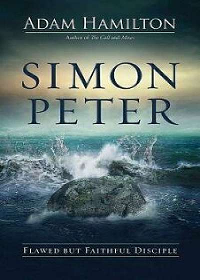 Simon Peter: Flawed But Faithful Disciple, Hardcover/Adam Hamilton