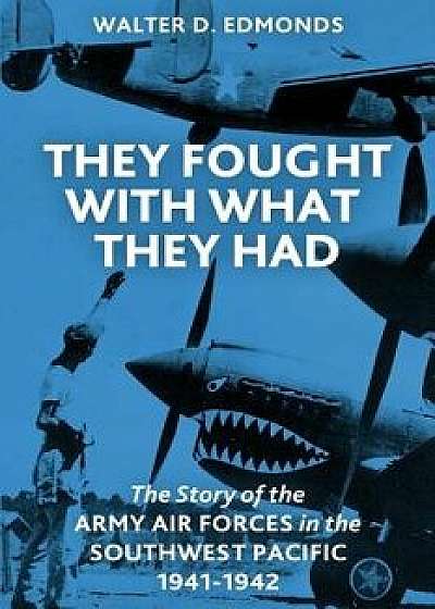 They Fought with What They Had: The Story of the Army Air Forces in the Southwest Pacific, 1941-1942, Paperback/Walter D. Edmonds