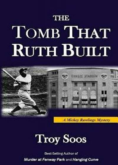The Tomb That Ruth Built: A Mickey Rawlings Mystery, Paperback/Troy Soos