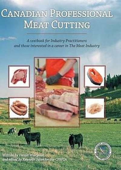 Canadian Professional Meat Cutting: A textbook for Industry Practitioners and those interested in a career in The Meat Industry, Hardcover/Cpmca