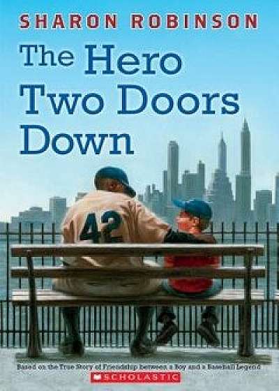 The Hero Two Doors Down: Based on the True Story of Friendship Between a Boy and a Baseball Legend, Paperback/Robinson, Sharon