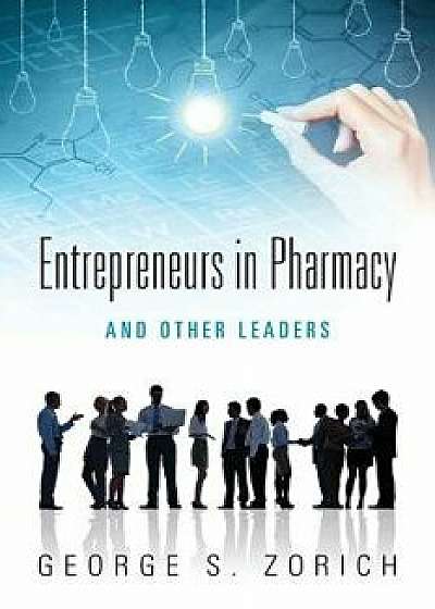 Coperta cărții Entrepreneurs in Pharmacy: And Other Leaders, Paperback/George S. Zorich