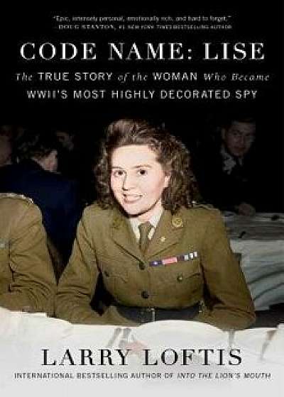 Code Name: Lise: The True Story of the Woman Who Became Wwii's Most Highly Decorated Spy, Hardcover/Larry Loftis