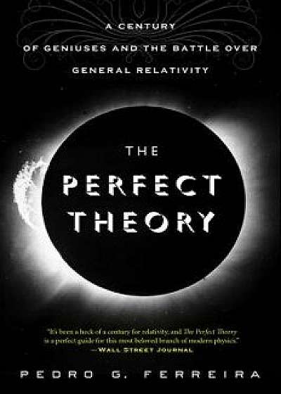 The Perfect Theory: A Century of Geniuses and the Battle Over General Relativity, Paperback/Pedro G. Ferreira