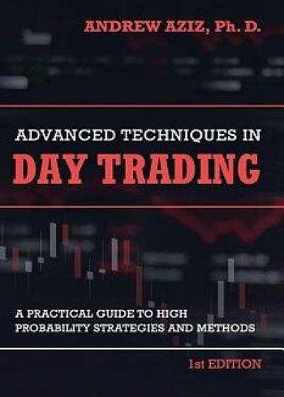 Advanced Techniques in Day Trading: A Practical Guide to High Probability Strategies and Methods, Paperback/Andrew Aziz