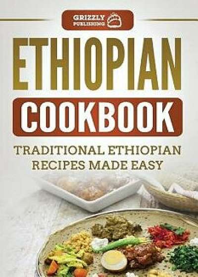 Ethiopian Cookbook: Traditional Ethiopian Recipes Made Easy, Paperback/Grizzly Publishing