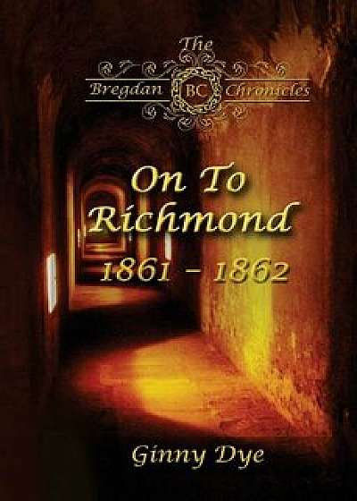 On To Richmond 1861-1862: (#2 in the Bregdan Chronicles Historical Fiction Romance Series), Paperback/Ginny Dye