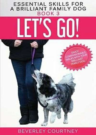 Let's Go!: Enjoy Companionable Walks with Your Brilliant Family Dog, Paperback/Beverley Courtney