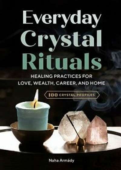 Everyday Crystal Rituals: Healing Practices for Love, Wealth, Career, and Home, Paperback/Naha Armady