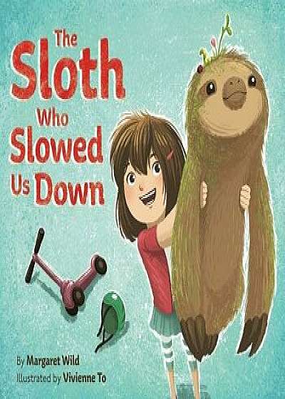 The Sloth Who Slowed Us Down, Hardcover/Margaret Wild