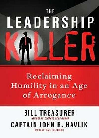 The Leadership Killer: Reclaiming Humility in an Age of Arrogance, Paperback/Bill Treasurer