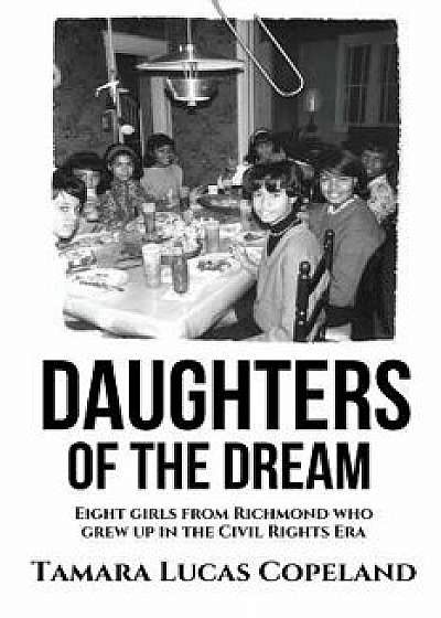 Daughters of the Dream: Eight Girls from Richmond Who Grew Up in the Civil Rights Era, Paperback/Tamara Lucas Copeland