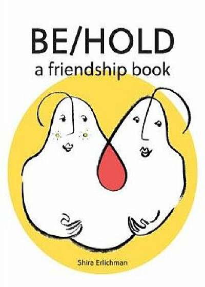 Be/Hold: A Friendship Book, Hardcover/Shira Erlichman