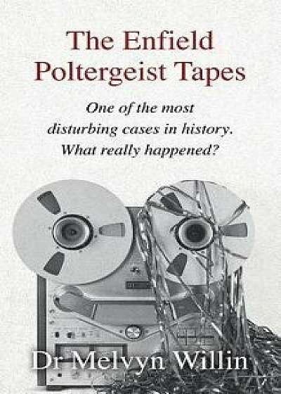 The Enfield Poltergeist Tapes: One of the most disturbing cases in history. What really happened?, Paperback/Melvyn Willin